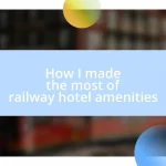 How I made the most of railway hotel amenities